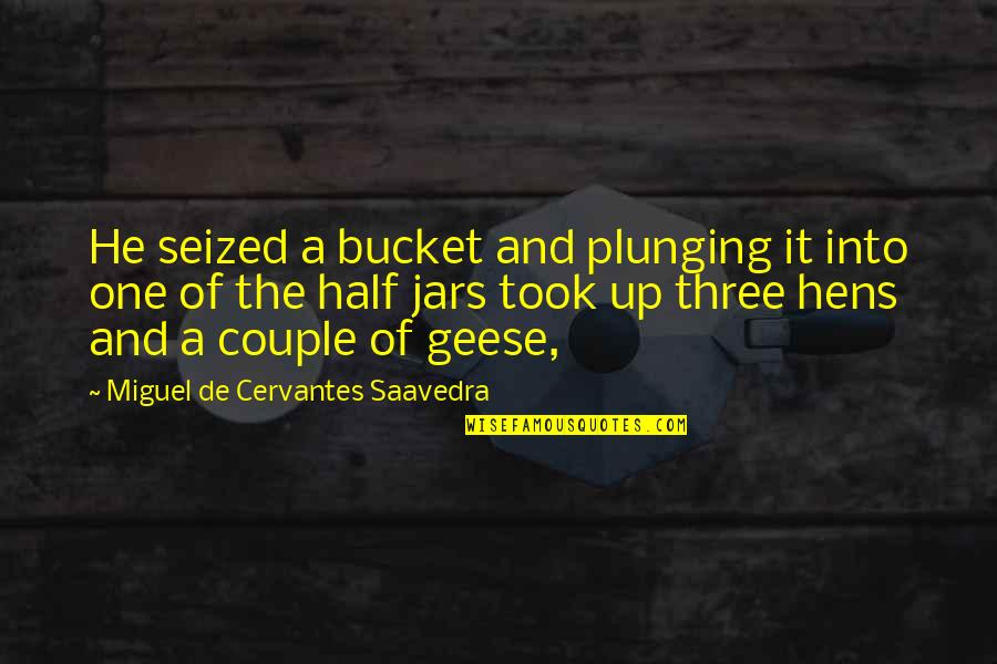 Plunging Quotes By Miguel De Cervantes Saavedra: He seized a bucket and plunging it into Plunging Quotes By Miguel De Cervantes Saavedra: He seized a bucket and plunging it into