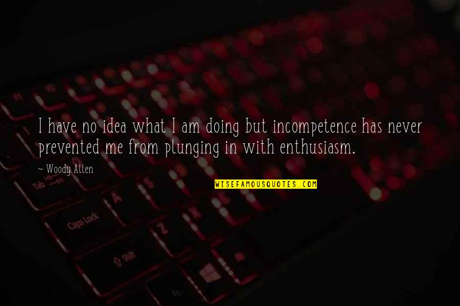Plunging Quotes By Woody Allen: I have no idea what I am doing Plunging Quotes By Woody Allen: I have no idea what I am doing