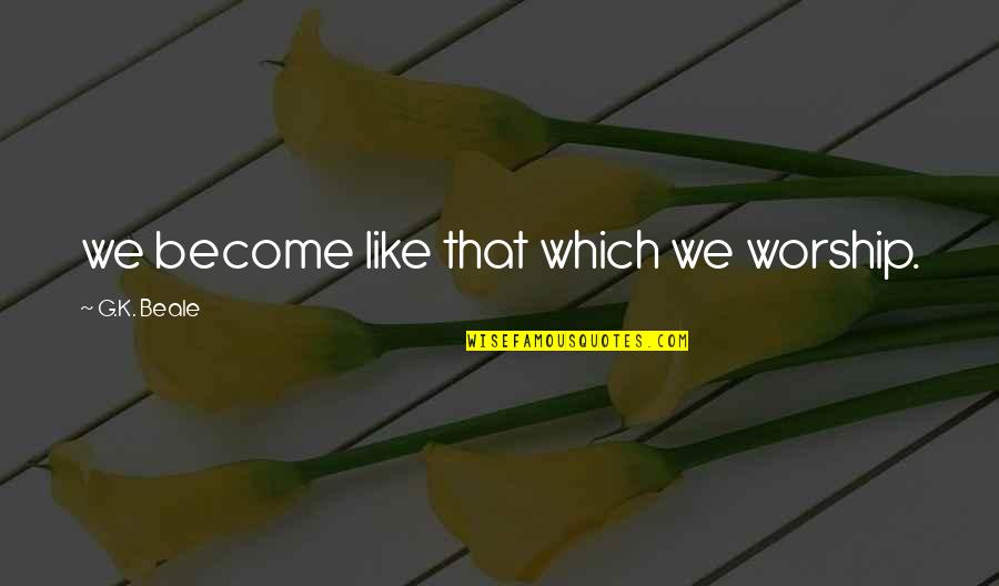 Plunkett & Macleane Quotes By G.K. Beale: we become like that which we worship.