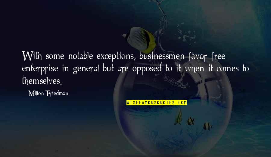 Plunkitt Of Tammany Hall Quotes By Milton Friedman: With some notable exceptions, businessmen favor free enterprise Plunkitt Of Tammany Hall Quotes By Milton Friedman: With some notable exceptions, businessmen favor free enterprise