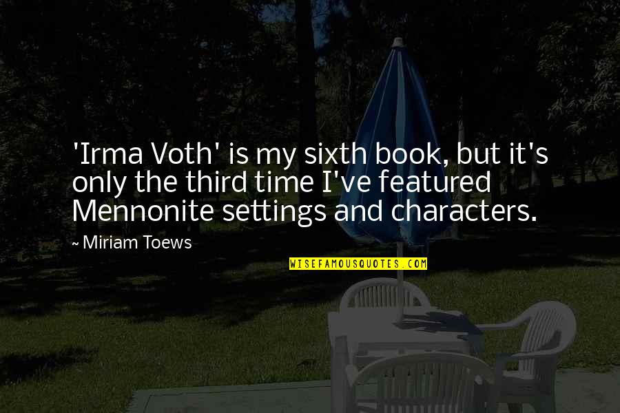 Plunks Quotes By Miriam Toews: 'Irma Voth' is my sixth book, but it's