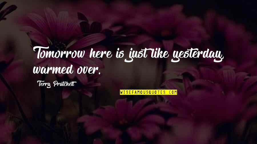 Plunks Quotes By Terry Pratchett: Tomorrow here is just like yesterday, warmed over.