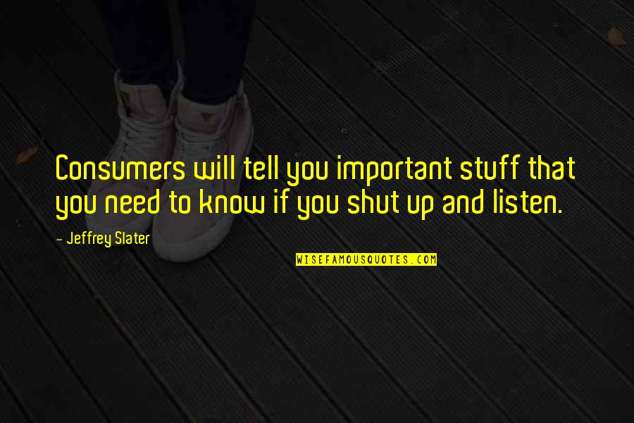 Plural And Possessive Nouns Quotes By Jeffrey Slater: Consumers will tell you important stuff that you