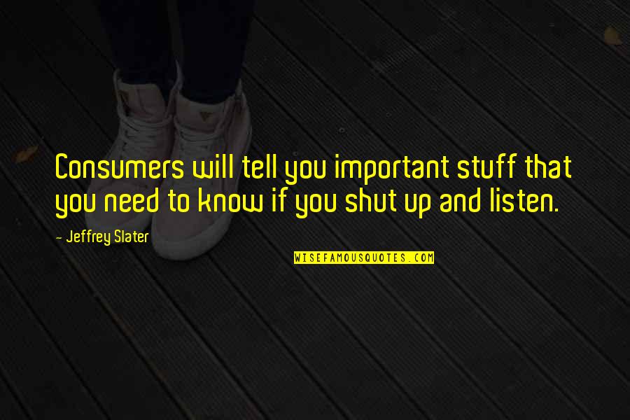 Plural And Possessive Nouns Quotes By Jeffrey Slater: Consumers will tell you important stuff that you Plural And Possessive Nouns Quotes By Jeffrey Slater: Consumers will tell you important stuff that you