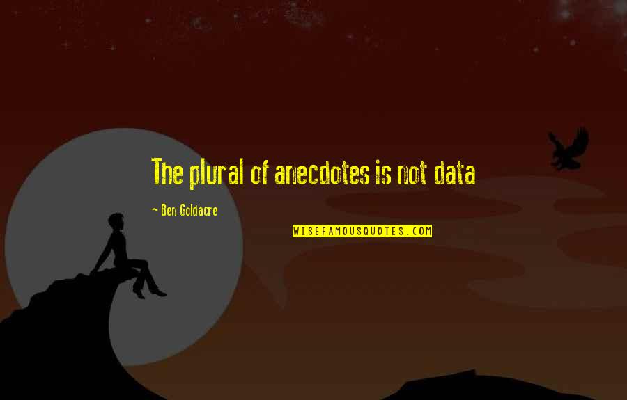 Plural For Quotes By Ben Goldacre: The plural of anecdotes is not data