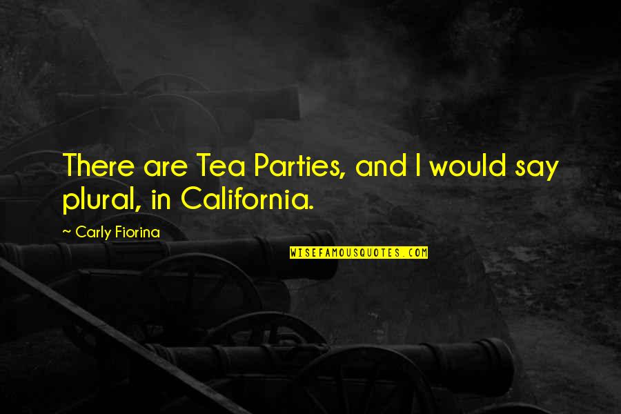 Plural For Quotes By Carly Fiorina: There are Tea Parties, and I would say