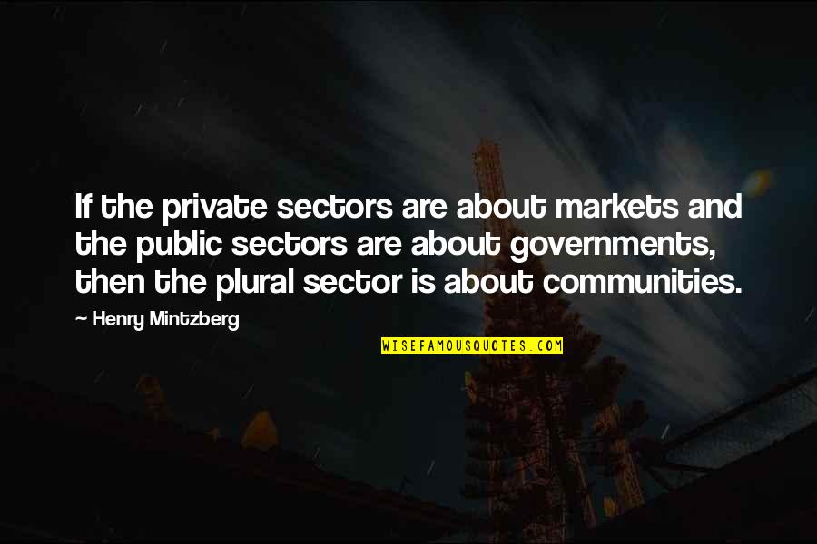 Plural For Quotes By Henry Mintzberg: If the private sectors are about markets and