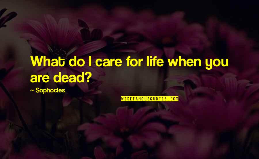 Pluralidade Dos Quotes By Sophocles: What do I care for life when you