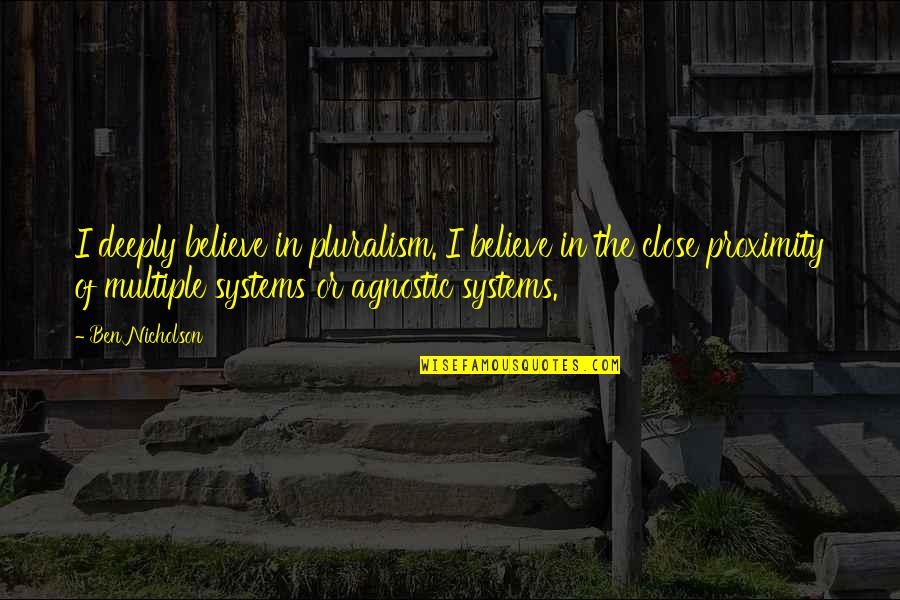 Pluralism Is Quotes By Ben Nicholson: I deeply believe in pluralism. I believe in