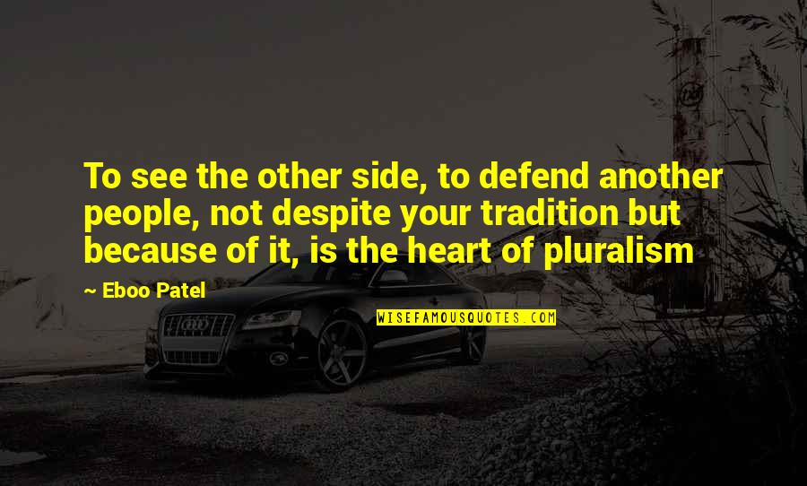 Pluralism Is Quotes By Eboo Patel: To see the other side, to defend another