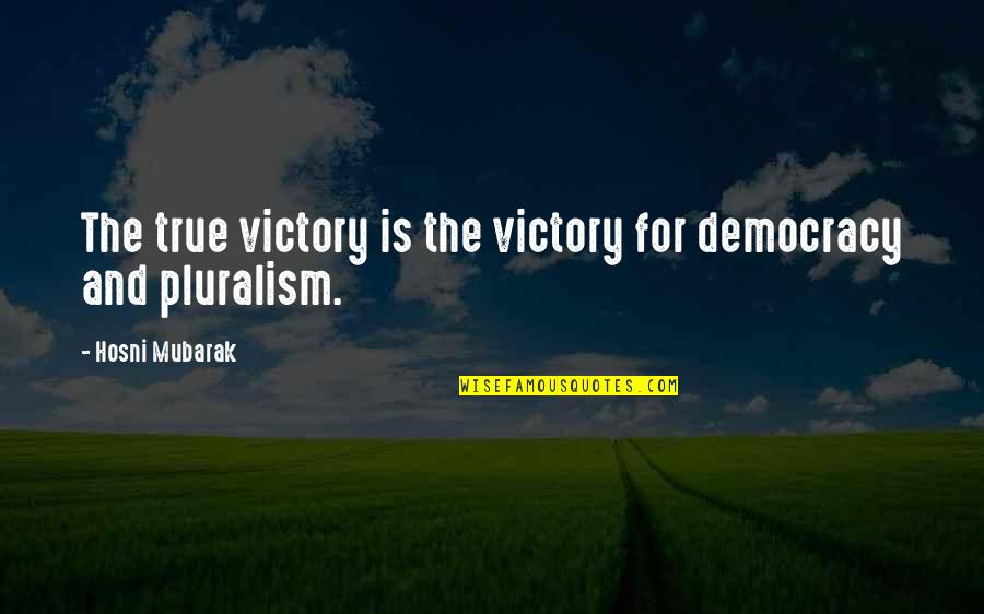 Pluralism Is Quotes By Hosni Mubarak: The true victory is the victory for democracy