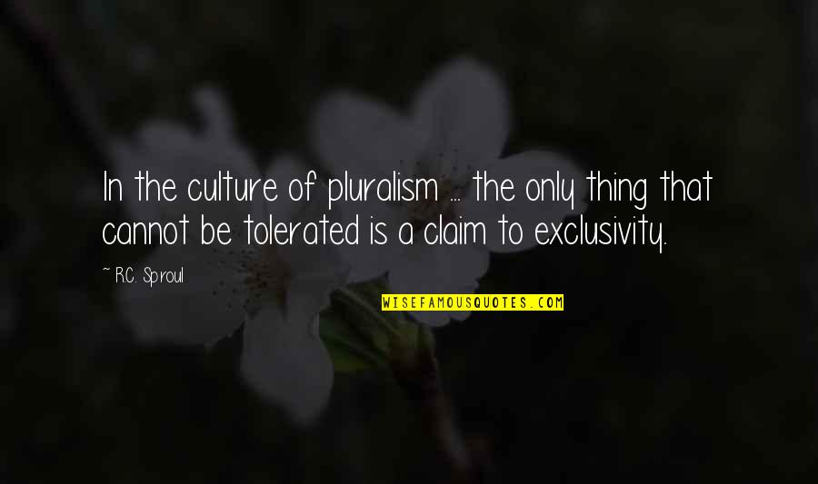 Pluralism Is Quotes By R.C. Sproul: In the culture of pluralism ... the only