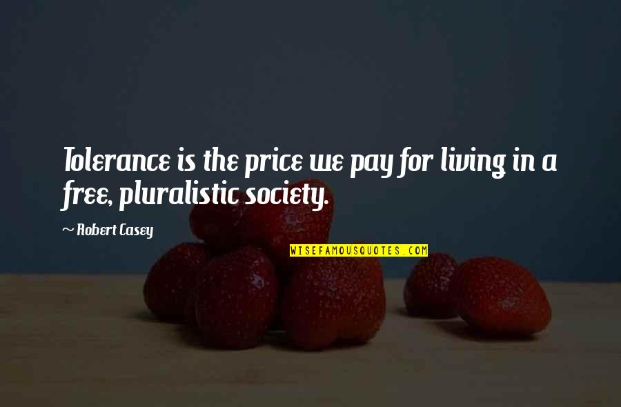 Pluralism Is Quotes By Robert Casey: Tolerance is the price we pay for living