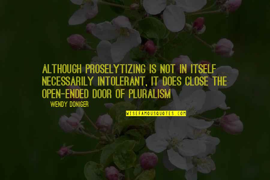 Pluralism Is Quotes By Wendy Doniger: Although proselytizing is not in itself necessarily intolerant,