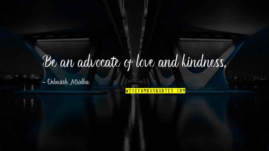 Pluralistic In A Sentence Quotes By Debasish Mridha: Be an advocate of love and kindness.
