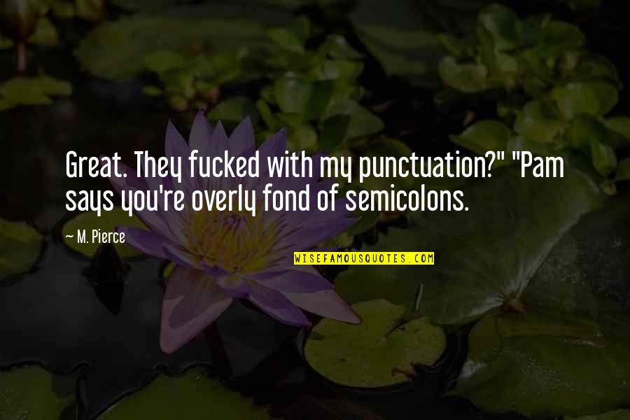 Pluralitas Agama Quotes By M. Pierce: Great. They fucked with my punctuation?" "Pam says