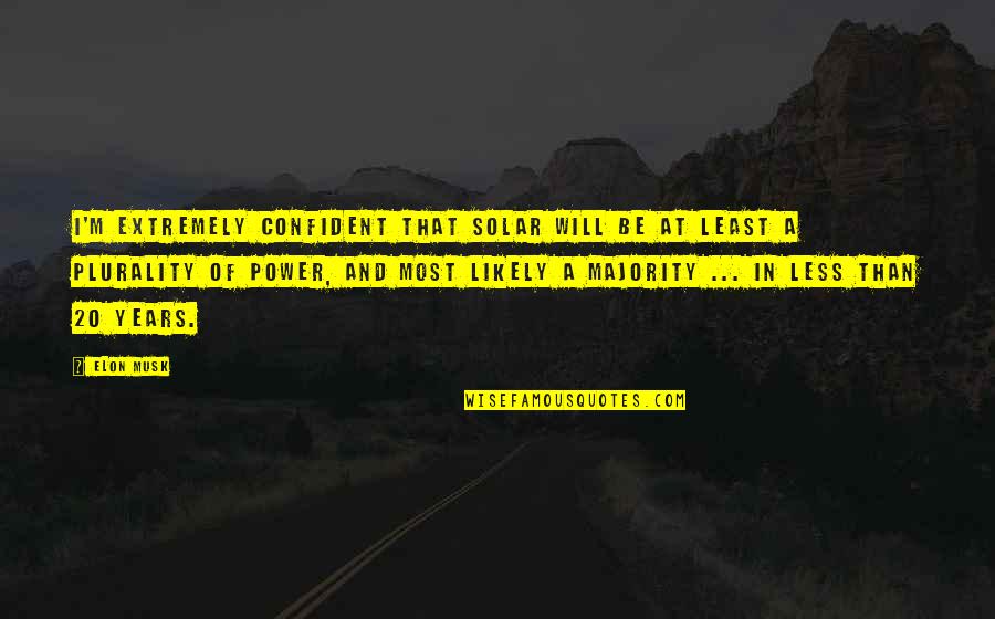 Plurality Quotes By Elon Musk: I'm extremely confident that solar will be at Plurality Quotes By Elon Musk: I'm extremely confident that solar will be at