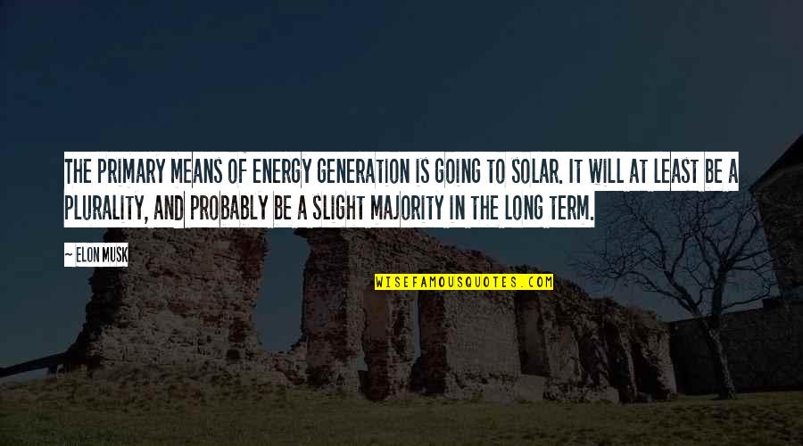 Plurality Quotes By Elon Musk: The primary means of energy generation is going