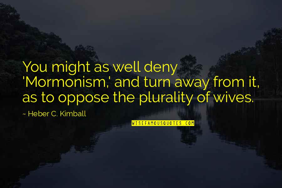 Plurality Quotes By Heber C. Kimball: You might as well deny 'Mormonism,' and turn