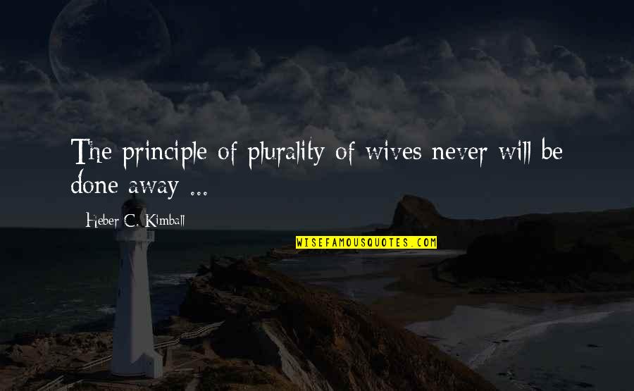 Plurality Quotes By Heber C. Kimball: The principle of plurality of wives never will