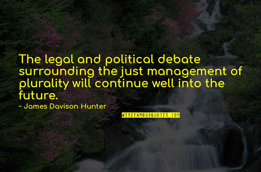 Plurality Quotes By James Davison Hunter: The legal and political debate surrounding the just