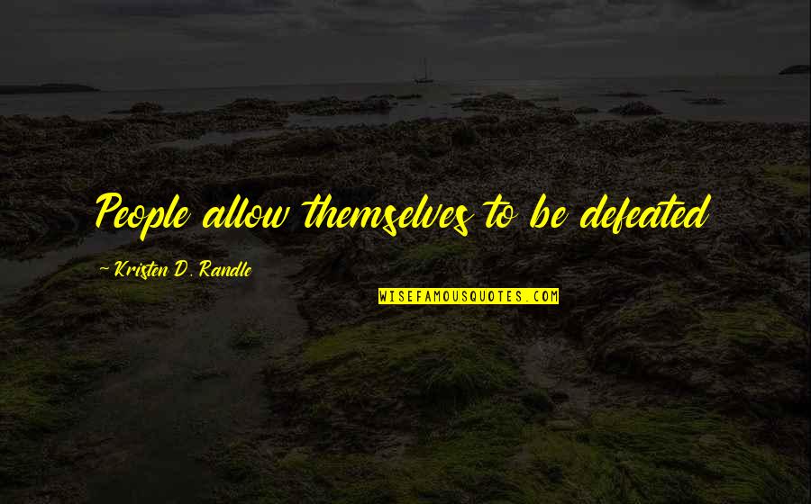 Plurality Quotes By Kristen D. Randle: People allow themselves to be defeated