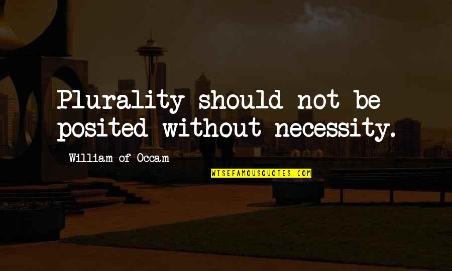 Plurality Quotes By William Of Occam: Plurality should not be posited without necessity.