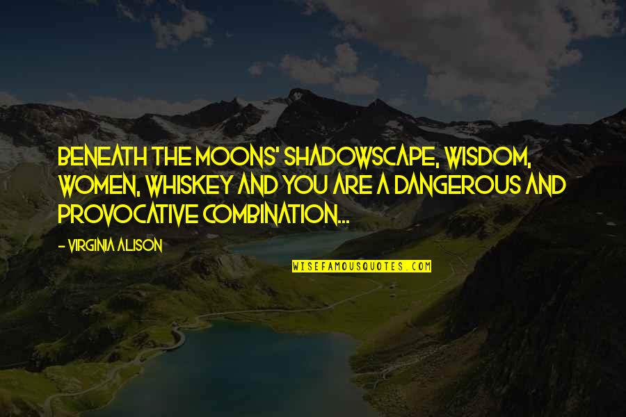 Plurdled Quotes By Virginia Alison: Beneath the moons' shadowscape, wisdom, women, whiskey and