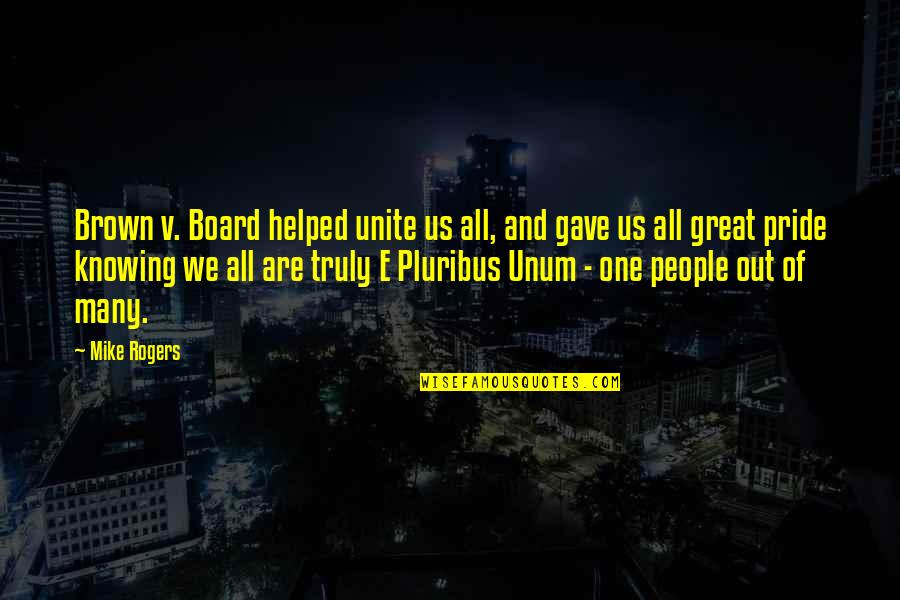 Pluribus Quotes By Mike Rogers: Brown v. Board helped unite us all, and Pluribus Quotes By Mike Rogers: Brown v. Board helped unite us all, and