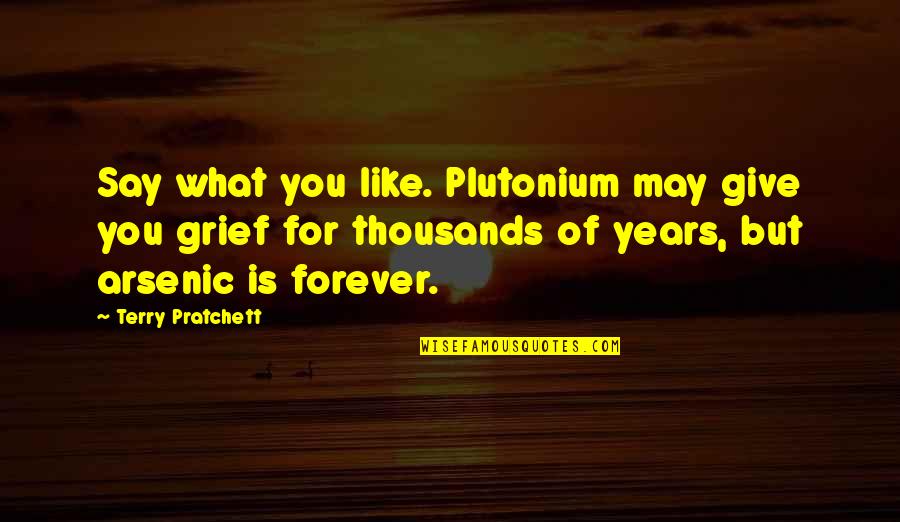 Pluricelular Quotes By Terry Pratchett: Say what you like. Plutonium may give you Pluricelular Quotes By Terry Pratchett: Say what you like. Plutonium may give you