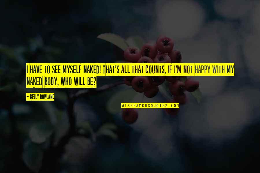 Pluriel Et Singulier Quotes By Kelly Rowland: I have to see myself naked! That's all Pluriel Et Singulier Quotes By Kelly Rowland: I have to see myself naked! That's all