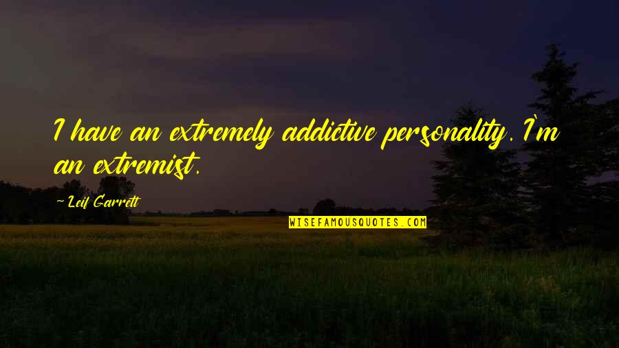 Pluriel Et Singulier Quotes By Leif Garrett: I have an extremely addictive personality. I'm an Pluriel Et Singulier Quotes By Leif Garrett: I have an extremely addictive personality. I'm an