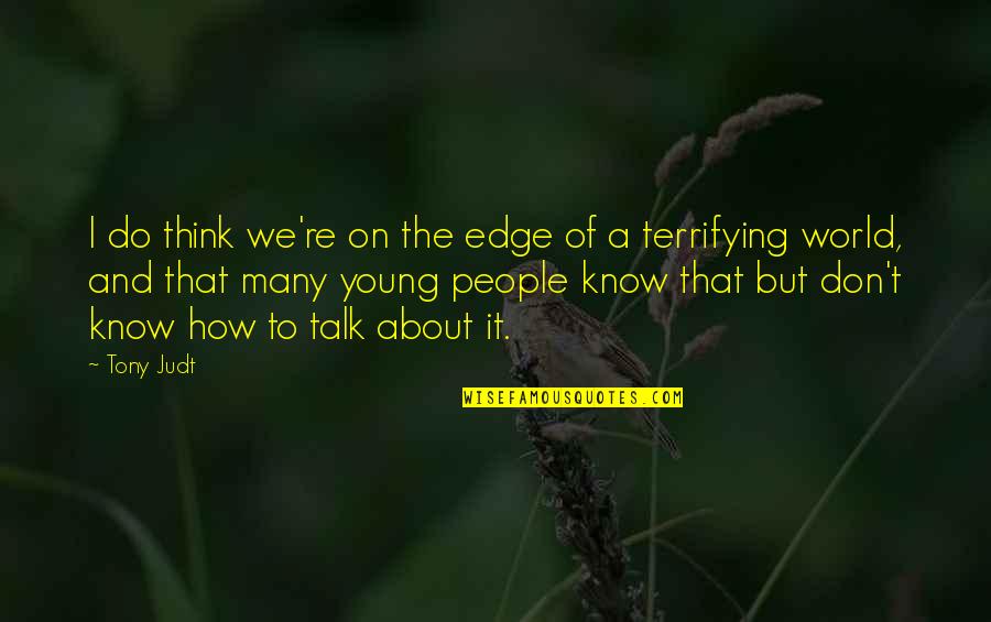 Pluriel Et Singulier Quotes By Tony Judt: I do think we're on the edge of Pluriel Et Singulier Quotes By Tony Judt: I do think we're on the edge of