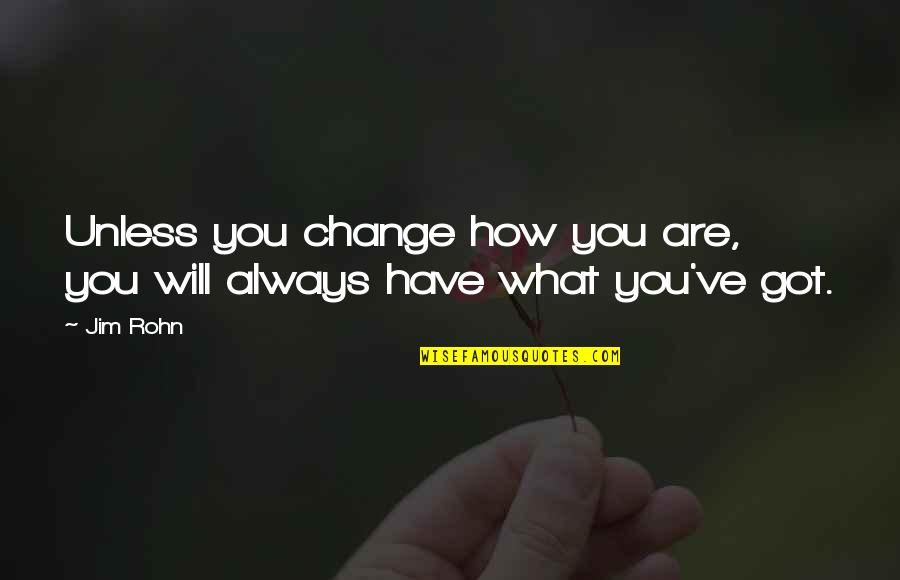 Plurima Quotes By Jim Rohn: Unless you change how you are, you will