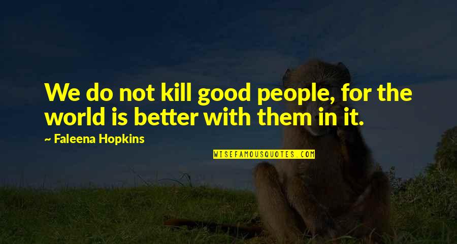 Plurimam Quotes By Faleena Hopkins: We do not kill good people, for the