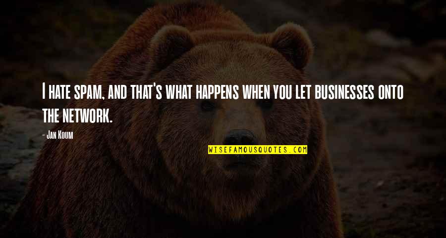 Pluris Quotes By Jan Koum: I hate spam, and that's what happens when