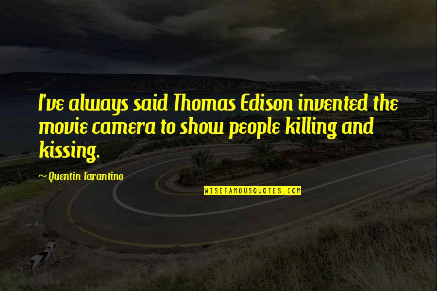 Pluris Quotes By Quentin Tarantino: I've always said Thomas Edison invented the movie Pluris Quotes By Quentin Tarantino: I've always said Thomas Edison invented the movie