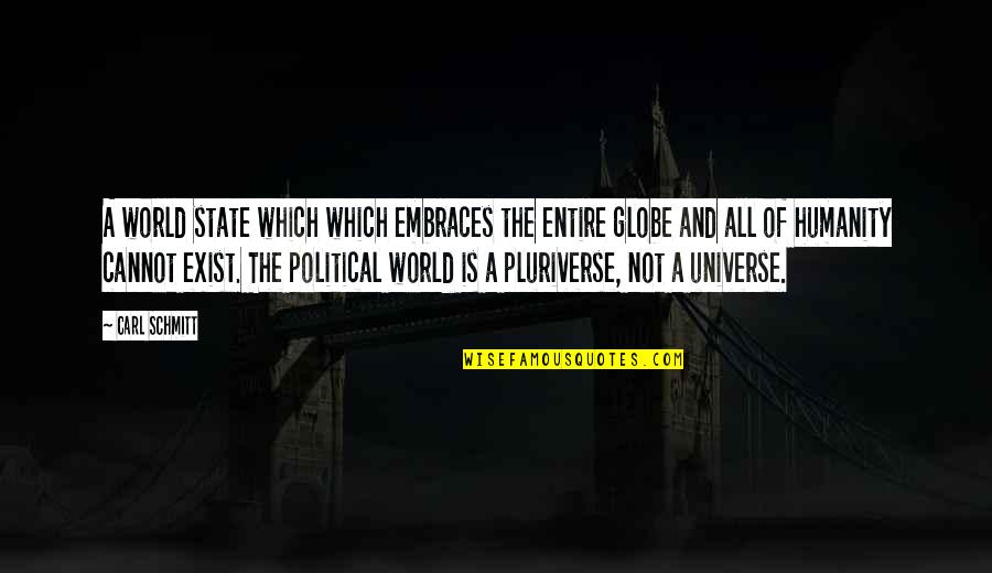 Pluriverse Quotes By Carl Schmitt: A world state which which embraces the entire