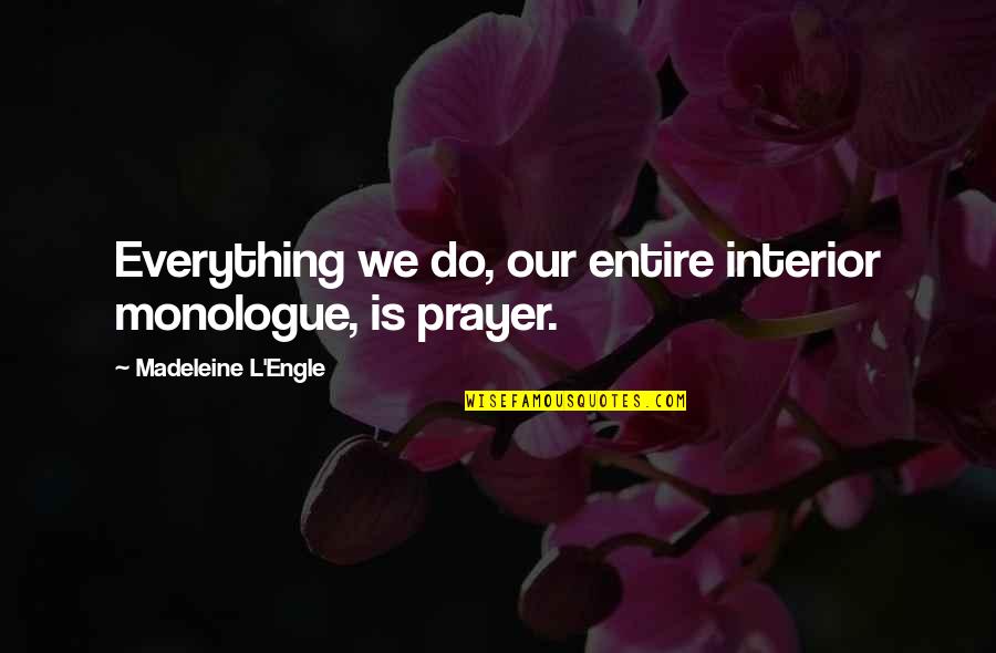 Plus Interiors Quotes By Madeleine L'Engle: Everything we do, our entire interior monologue, is Plus Interiors Quotes By Madeleine L'Engle: Everything we do, our entire interior monologue, is