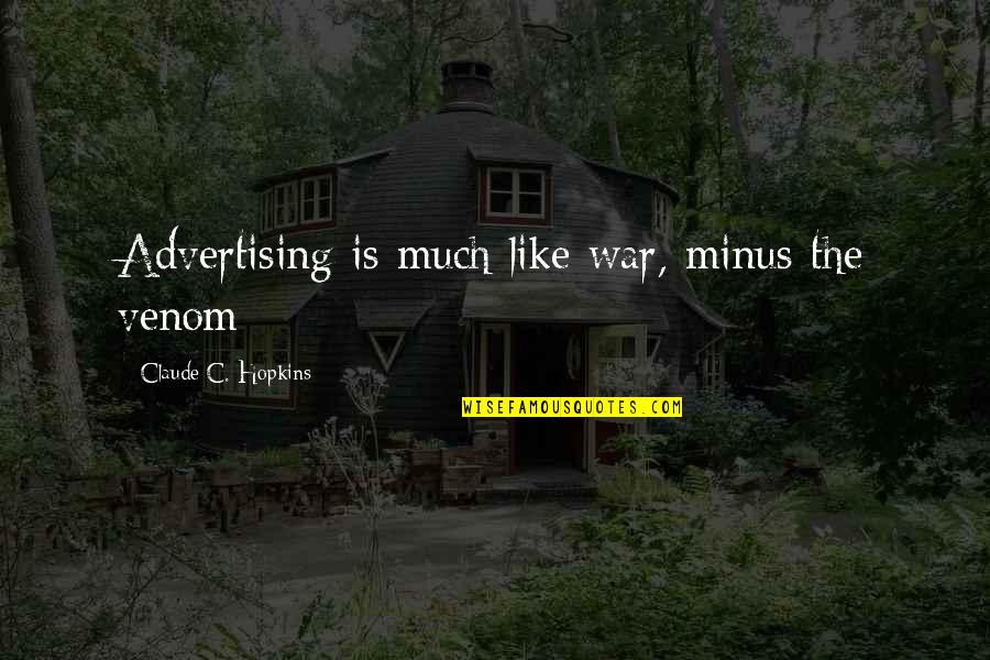 Plus Minus Quotes By Claude C. Hopkins: Advertising is much like war, minus the venom