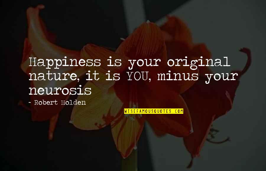 Plus Minus Quotes By Robert Holden: Happiness is your original nature, it is YOU,