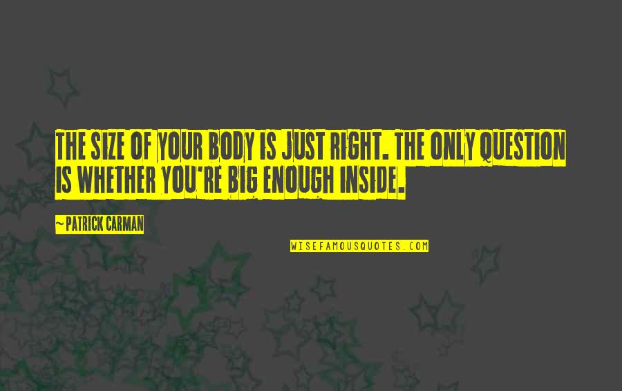Plus Size Inspirational Quotes By Patrick Carman: The size of your body is just right.
