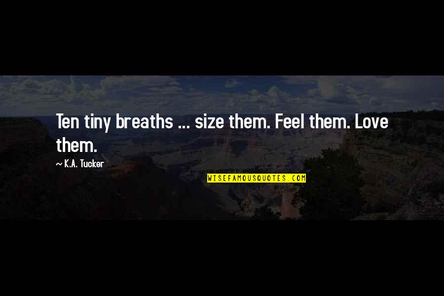 Plus Size Love Quotes By K.A. Tucker: Ten tiny breaths ... size them. Feel them.