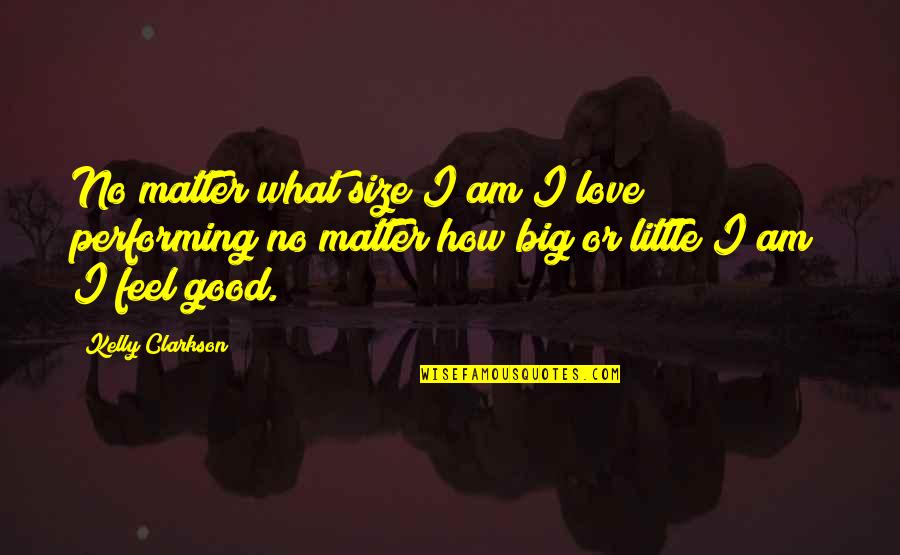 Plus Size Love Quotes By Kelly Clarkson: No matter what size I am I love Plus Size Love Quotes By Kelly Clarkson: No matter what size I am I love