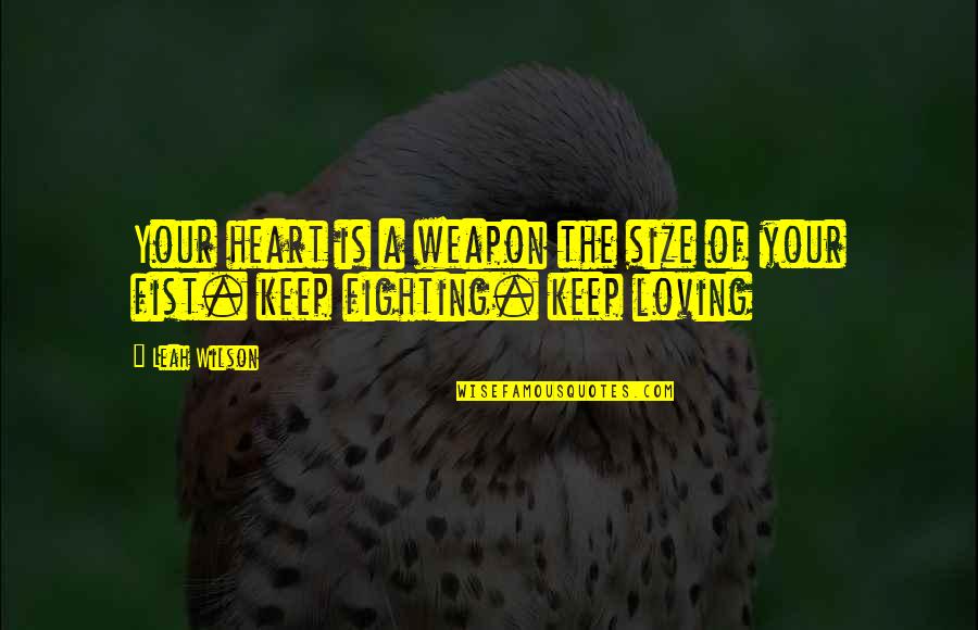 Plus Size Love Quotes By Leah Wilson: Your heart is a weapon the size of