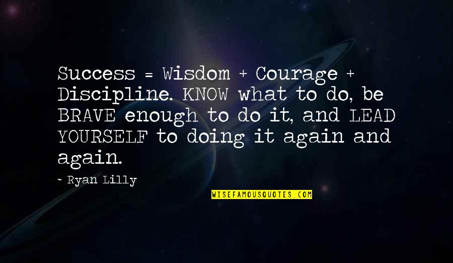 Plus Size Love Quotes By Ryan Lilly: Success = Wisdom + Courage + Discipline. KNOW