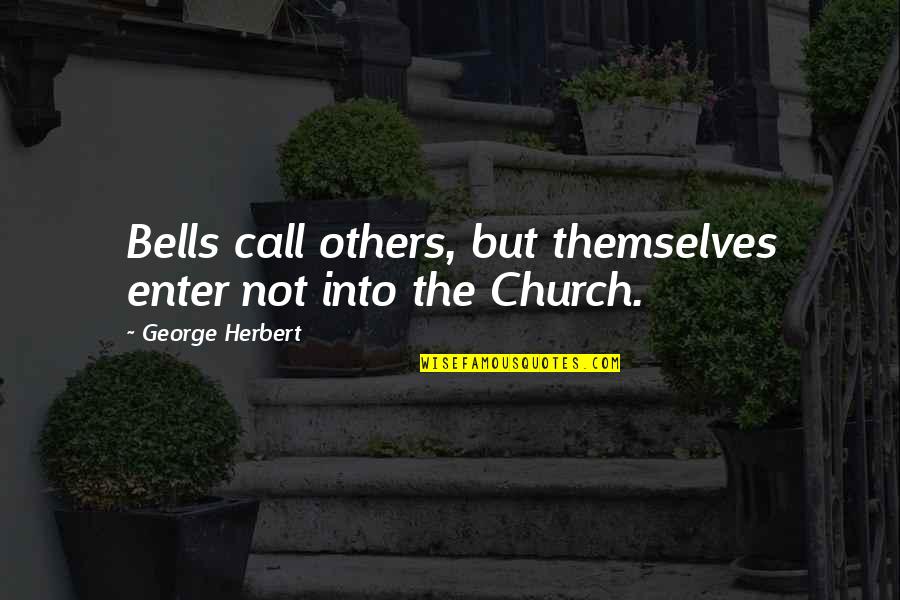 Plus Size Motivational Quotes By George Herbert: Bells call others, but themselves enter not into