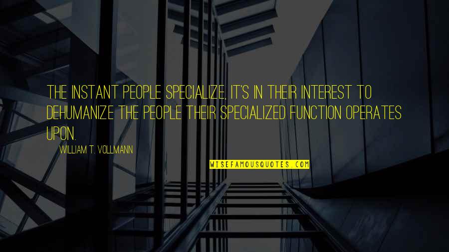 Plus Size Motivational Quotes By William T. Vollmann: The instant people specialize, it's in their interest