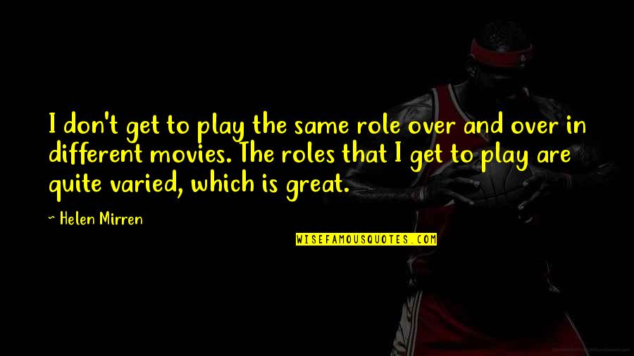 Plus Size Woman Quotes By Helen Mirren: I don't get to play the same role Plus Size Woman Quotes By Helen Mirren: I don't get to play the same role