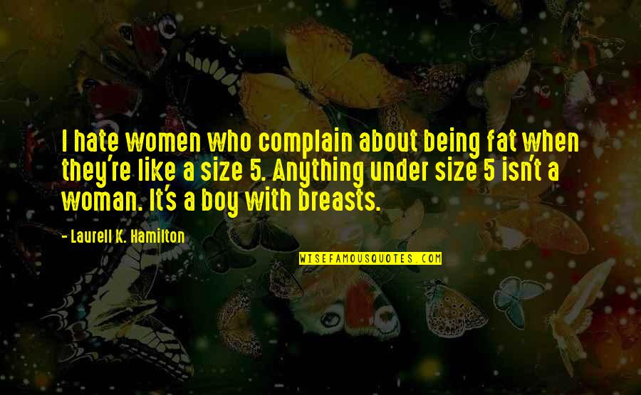 Plus Size Woman Quotes By Laurell K. Hamilton: I hate women who complain about being fat Plus Size Woman Quotes By Laurell K. Hamilton: I hate women who complain about being fat